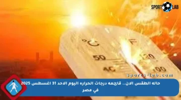 حالة الطقس الآن.. قائمة درجات الحرارة اليوم الأحد 31 أغسطس 2025 في مصر